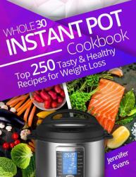 Whole 30 Instant Pot Cookbook: Top 250 Tasty and Healthy Recipes for Weight Loss