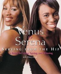 Venus and Serena: Serving from the Hip : 10 Rules for Living, Loving, and Winning