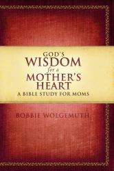 God's Wisdom for a Mother's Heart : A Bible Study for Moms