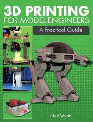 3D Printing for Model Engineers : A Practical Guide