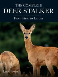The Complete Deer Stalker : From Field to Larder