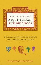 I Never Knew That about Britain: the Quiz Book : Over 1000 Questions and Answers about Our Glorious Isles