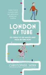 London by Tube : 150 Things to See Minutes Away from 88 Tube Stops