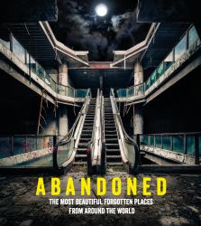 Abandoned : The Most Beautiful Forgotten Places from Around the World