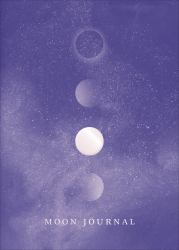 Moon Journal : Astrological Guidance, Affirmations, Rituals and Journal Exercises to Help You Reconnect with Your Own Internal Universe
