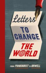 Letters to Change the World : From Pankhurst to Orwell