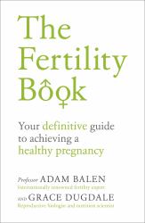The Fertility Book : Your Definitive Guide to Achieving a Healthy Pregnancy