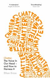 Chatter : The Voice in Our Head, Why It Matters - and How to Harness It