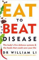 Eat to Beat Disease : The Body's Five Defence Systems and the Foods That Could Save Your Life
