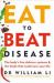 Eat to Beat Disease : The Body's Five Defence Systems and the Foods That Could Save Your Life Eat to Beat Disease : The Body's Five Defence Systems and the Foods That Could Save Your Life