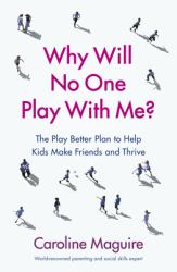 Why Will No One Play with Me? : The Play Better Plan to Help Kids Make Friends and Thrive