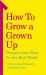 How to Grow a Grown Up : Prepare Your Teen for the Real World