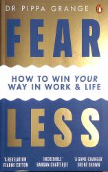 Fear Less : How to Win Your Way in Work and Life