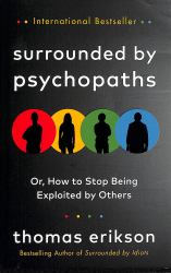 Surrounded by Psychopaths : Or, How to Stop Being Exploited by Others