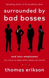 Surrounded by Bad Bosses and Lazy Employees : Or, How to Deal with Idiots at Work