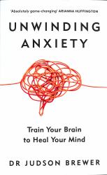 Unwinding Anxiety : Train Your Brain to Heal Your Mind