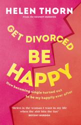 Get Divorced, Be Happy : How Becoming Single Turned Out to Be My Happily Ever After