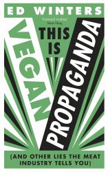 This Is Vegan Propaganda : (and Other Lies the Meat Industry Tells You)