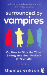 Surrounded by Vampires : Or, How to Slay the Time, Energy and Soul Suckers in Your Life