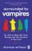 Surrounded by Vampires : Or, How to Slay the Time, Energy and Soul Suckers in Your Life