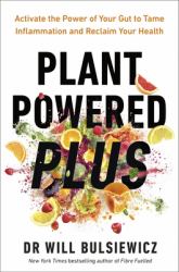 Plant Powered Plus : Activate the Power of Your Gut to Tame Inflammation and Reclaim Your Health