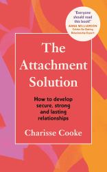 The Attachment Solution : How to Develop Secure, Strong and Lasting Relationships