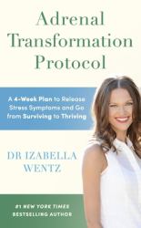 Adrenal Transformation Protocol : A 4-Week Plan to Release Stress Symptoms and Go from Surviving to Thriving