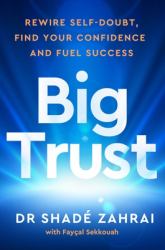 Big Trust : The 4 Habits to Rewire Self-Doubt, Find Your Confidence and Fuel Success