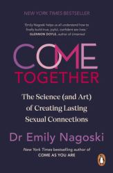 Come Together : The Science (and Art) of Creating Lasting Sexual Connections