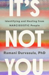 It's Not You : Identifying and Healing from Narcissistic People