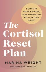 The Cortisol Reset Plan : Six Steps to Reduce Stress, Lose Weight and Reclaim Your Energy