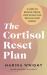 The Cortisol Reset Plan : Six Steps to Reduce Stress, Lose Weight and Reclaim Your Energy