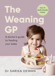 The Weaning GP : A Doctor's Guide to Feeding Your Baby
