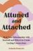 Attuned and Attached : Heal Your Relationship with Yourself and Others to Create Lasting Connections Attuned and Attached : Heal Your Relationship with Yourself and Others to Create Lasting Connections