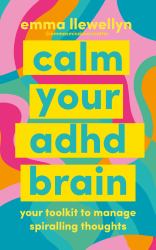 Calm Your ADHD Brain : Your Toolkit to Manage Spiralling Thoughts