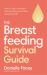 The Breastfeeding Survival Guide : How to Feel Confident Looking after Your Baby (and Yourself)