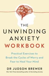 The Unwinding Anxiety Workbook : Practical Exercises to Break the Cycles of Worry and Fear and Heal Your Mind