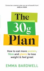 The 30g Plan : How to Eat More Protein, Plants and Fibre to Lose Weight and Feel Great