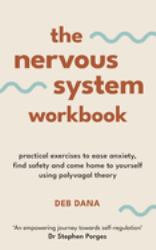 The Nervous System Workbook : Practical Exercises to Ease Anxiety, Find Safety and Come Home to Yourself Using Polyvagal Theory