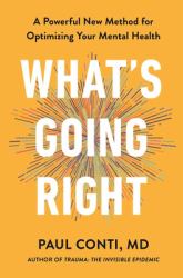 What's Going Right : A Powerful New Method for Optimizing Your Mental Health