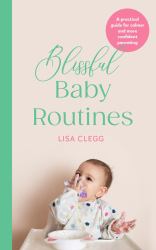 Blissful Baby Routines : A Practical Guide for Calmer and More Confident Parenting