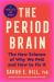 The Period Brain : The Untold Story of Why We Cycle, a Forgotten Hormone, and a Scientist's Quest to Help You Have a Better Month, Every Month