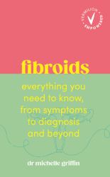 Fibroids : Everything You Need to Know, from Symptoms to Diagnosis and Beyond