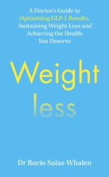 Weightless : A Doctor's Guide to Optimising GLP-1 Results, Sustaining Weight Loss and Achieving the Health You Deserve