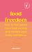 Food Freedom : How to Find Peace from Food Anxiety, and Reclaim Your Body Confidence