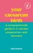 Your Caesarean Birth : A Compassionate Guide to C-Section Preparation and Recovery