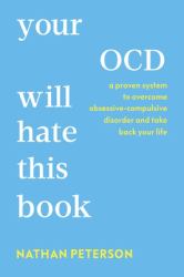 Your OCD Will Hate This Book : A Proven System to Overcome Obsessive-Compulsive Disorder and Take Back Your Life