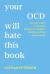Your OCD Will Hate This Book : A Proven System to Overcome Obsessive-Compulsive Disorder and Take Back Your Life