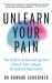 Unlearn Your Pain : The Science of Recovering from Chronic Pain, Fatigue, Anxiety, and Depression