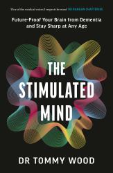 The Stimulated Mind : Future-Proof Your Brain from Dementia and Stay Sharp at Any Age